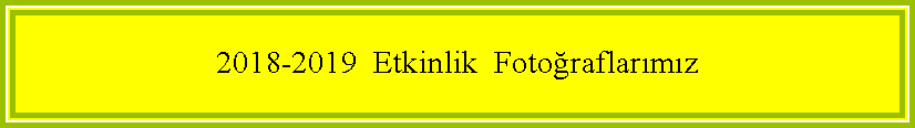 Metin Kutusu: 2018-2019  Etkinlik  Fotoğraflarımız